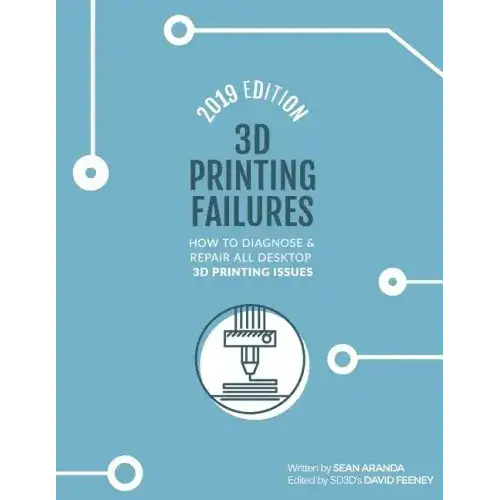 3D Printing Failures: 2019 Edition: How to Diagnose and Repair ALL Desktop 3D Printing Issues - Paperback Books 3DPrintiverse.com