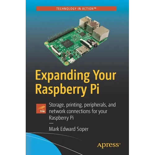 Expanding Your Raspberry Pi: Storage, Printing, Peripherals, and Network Connections for Your Raspberry Pi