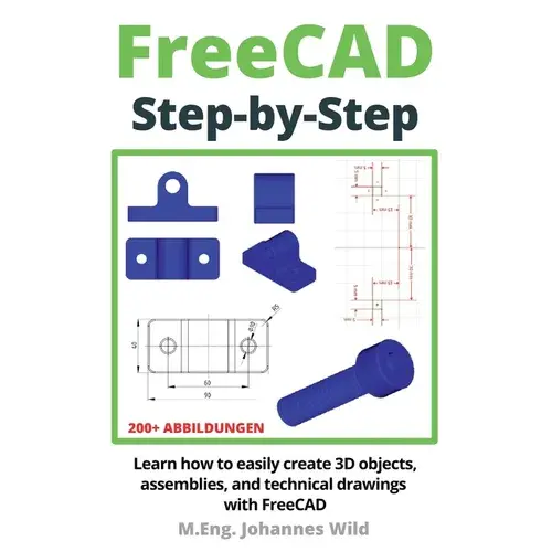 FreeCAD Step by Step: Learn how to easily create 3D objects, assemblies, and technical drawings with FreeCAD - Paperback Books 3DPrintiverse.com