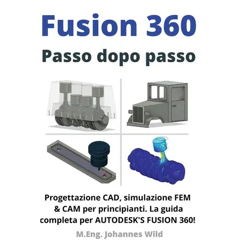 Fusion 360 Passo dopo passo: Progettazione CAD, simulazione FEM & CAM per principianti. La guida completa per Autodesk's Fusion 360! - Paperback Books 3DPrintiverse.com