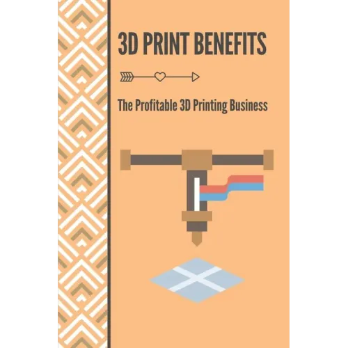 3D Print Benefits: The Profitable 3D Printing Business: 3D Printing Maunufacture - Paperback BooksCloud