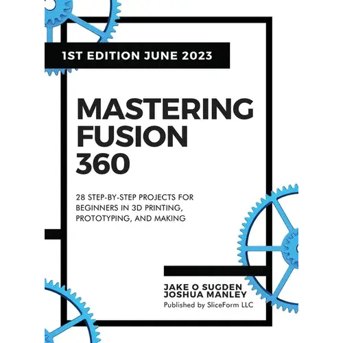Mastering Fusion 360: 28 Step-By-Step Projects for Beginners in 3D Printing, Prototyping, and Making - Hardcover Books 3DPrintiverse.com