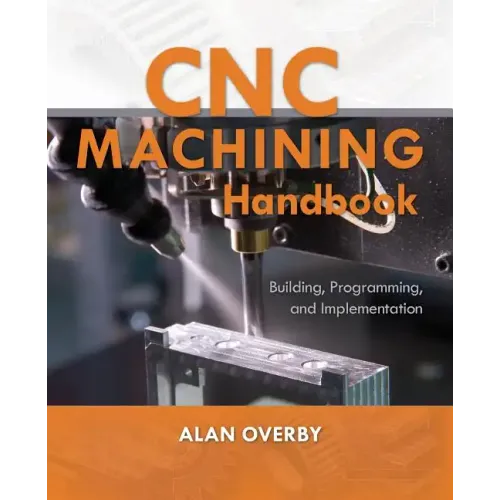 Cnc Machining Handbook: Building, Programming, and Implementation