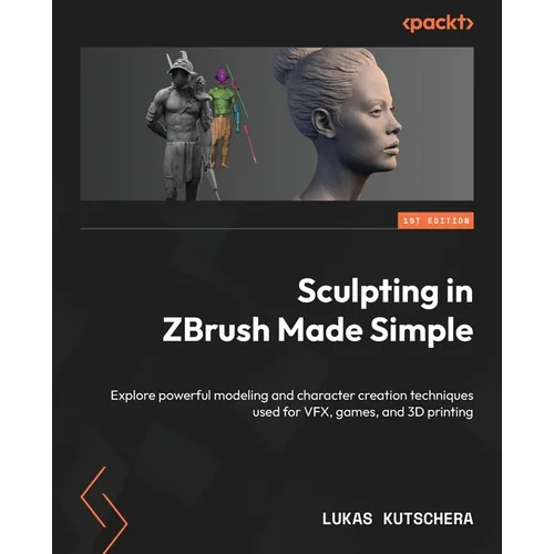 Sculpting in ZBrush Made Simple: Explore powerful modeling and character creation techniques used for VFX, games, and 3D printing - Paperback BooksCloud
