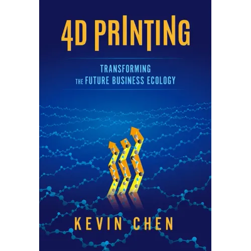 4D Printing: Transforming the Future Business Ecology - Hardcover BooksCloud