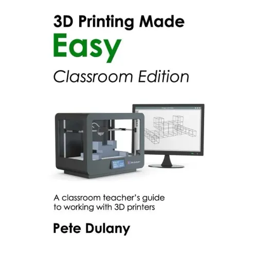 3D Printing Made Easy: Classroom Edition: A classroom teacher's guide to working with 3D printers - Paperback BooksCloud