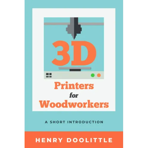 3D Printers for Woodworkers: A Short Introduction - Paperback BooksCloud