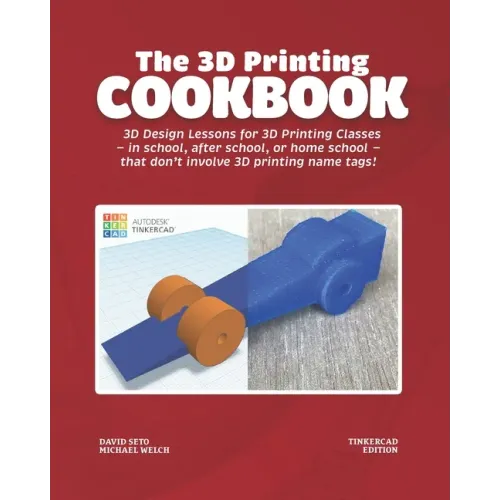 The 3D Printing Cookbook: Tinkercad Edition: 3D Design Lessons for 3D Printing Classes - in school, after school, or homeschool - that don't inv - Paperback BooksCloud