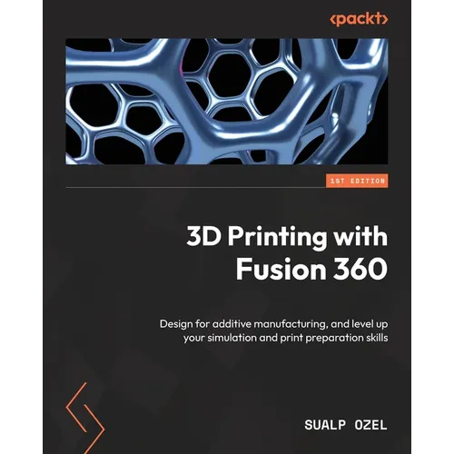 3D Printing with Fusion 360: Design for additive manufacturing, and level up your simulation and print preparation skills - Paperback BooksCloud