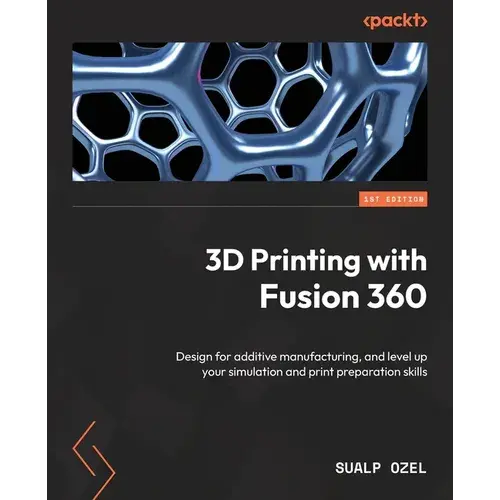 3D Printing with Fusion 360: Design for additive manufacturing, and level up your simulation and print preparation skills - Paperback   Books   3DPrintiverse.com
