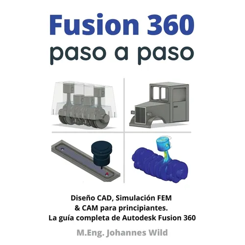 Fusion 360 paso a paso: La guía práctica para Autodesk Fusion 360! Diseño CAD, simulación FEM y CAM para principiantes - Paperback BooksCloud