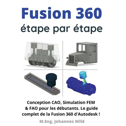 Fusion 360 étape par étape: Conception CAO, Simulation FEM & FAO pour les débutants. Le guide complet de la Fusion 360 d'Autodesk ! - Paperback   Books   3DPrintiverse.com