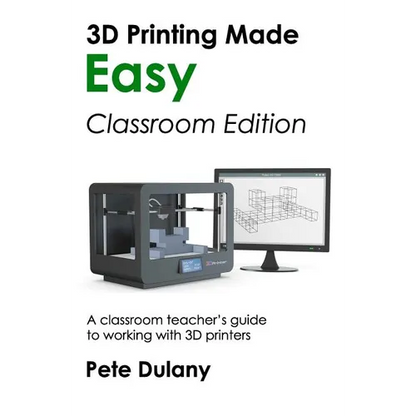 3D Printing Made Easy: Classroom Edition: A classroom teacher's guide to working with 3D printers - Paperback   Books   3DPrintiverse.com