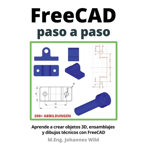 FreeCAD paso a paso: Aprende a crear objetos 3D, ensamblajes y dibujos técnicos con FreeCAD - Paperback BooksCloud