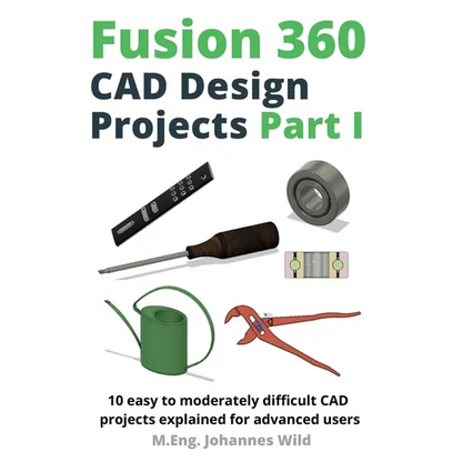 Fusion 360 CAD Design Projects Part I: 10 easy to moderately difficult CAD projects explained for advanced users