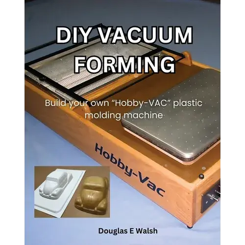 DIY Vacuum Forming: Build your own Hobby-Vac plastic molding machine - Paperback   Books   3DPrintiverse.com