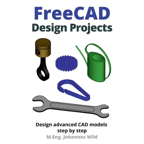 FreeCAD Design Projects: Design advanced CAD models step by step - Paperback   Books   3DPrintiverse.com