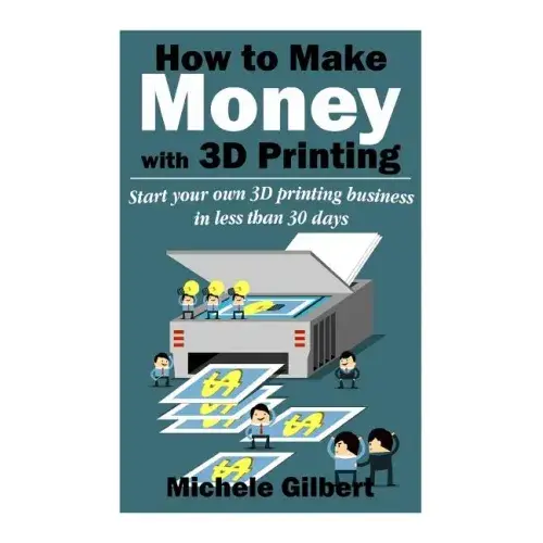 How To Make Money With 3D Printing: Start Your Own 3D Printing Business In Less Than 30 Days - Paperback   Books   3DPrintiverse.com