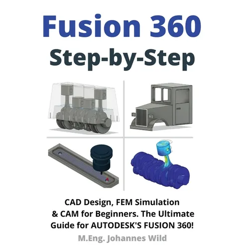 Fusion 360 Step by Step: CAD Design, FEM Simulation & CAM for Beginners. The Ultimate Guide for Autodesk's Fusion 360! - Paperback BooksCloud