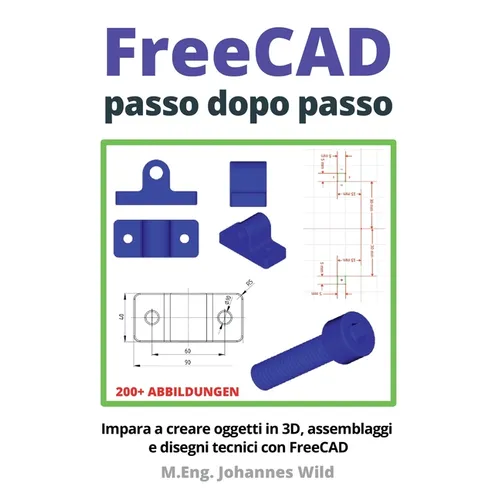 FreeCAD passo dopo passo: Impara a creare oggetti in 3D, assemblaggi e disegni tecnici con FreeCAD - Paperback BooksCloud