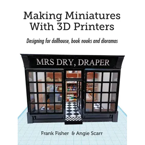 Making Miniatures With 3D Printers: Designing for dollhouse, book nooks and dioramas - Paperback   Books   3DPrintiverse.com