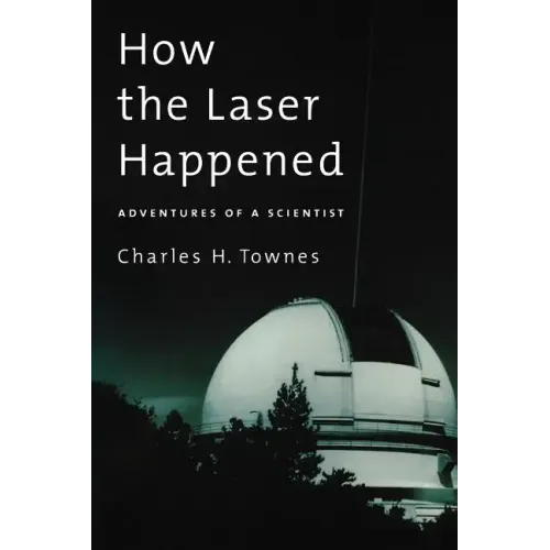 How the Laser Happened: Adventures of a Scientist