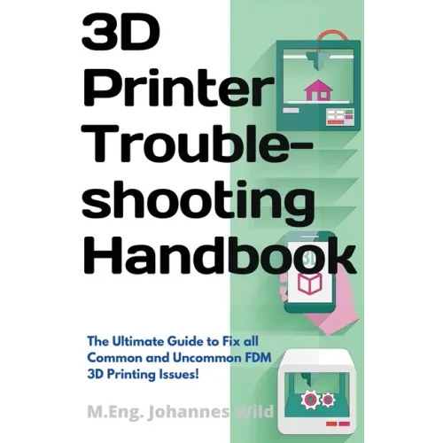 3D Printer Troubleshooting Handbook: The Ultimate Guide To Fix all Common and Uncommon FDM 3D Printing Issues! - Paperback BooksCloud
