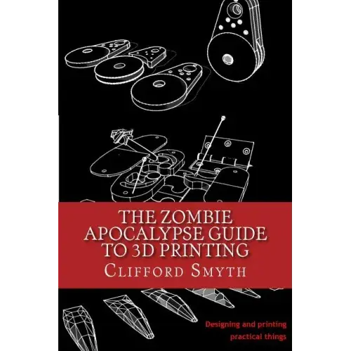 The Zombie Apocalypse Guide to 3D printing: Designing and printing practical objects - Paperback   Books   3DPrintiverse.com