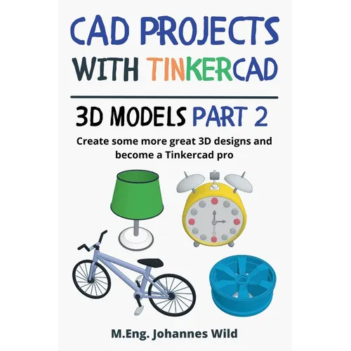 CAD Projects with Tinkercad 3D-Models Part 2: Create some more great 3D designs and become a Tinkercad pro - Paperback BooksCloud
