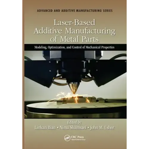 Laser-Based Additive Manufacturing of Metal Parts: Modeling, Optimization, and Control of Mechanical Properties