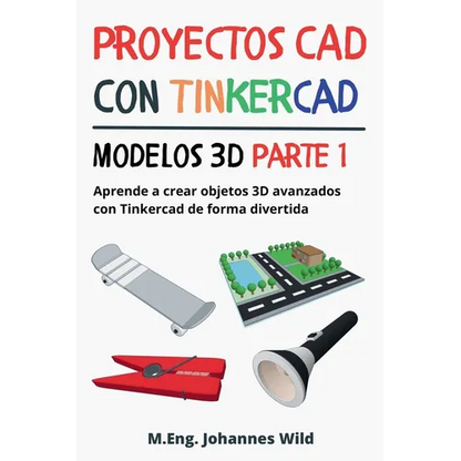 Proyectos CAD con Tinkercad Modelos 3D Parte 1: Aprende a crear objetos 3D avanzados con Tinkercad de forma divertida